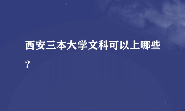 西安三本大学文科可以上哪些？