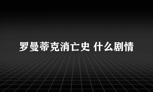 罗曼蒂克消亡史 什么剧情