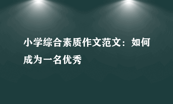 小学综合素质作文范文：如何成为一名优秀