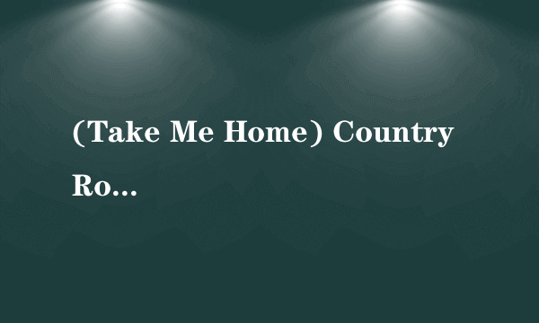 (Take Me Home) Country Roads 歌词