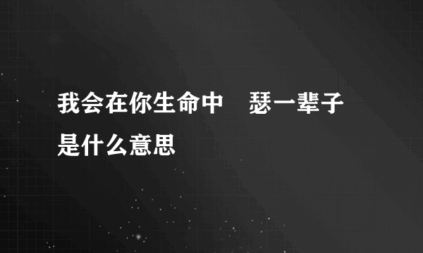 我会在你生命中嘚瑟一辈子 是什么意思