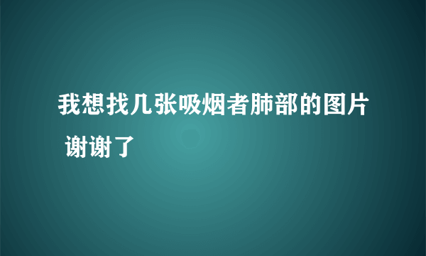 我想找几张吸烟者肺部的图片 谢谢了