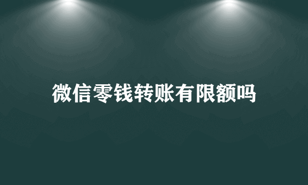 微信零钱转账有限额吗