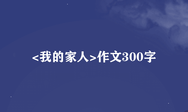 <我的家人>作文300字