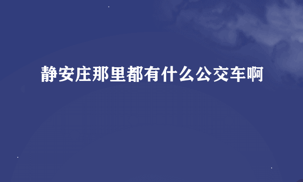 静安庄那里都有什么公交车啊