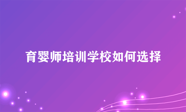 育婴师培训学校如何选择