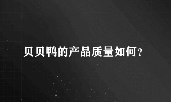 贝贝鸭的产品质量如何？