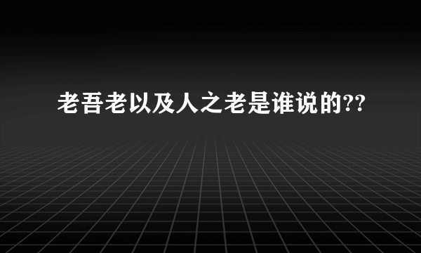 老吾老以及人之老是谁说的??