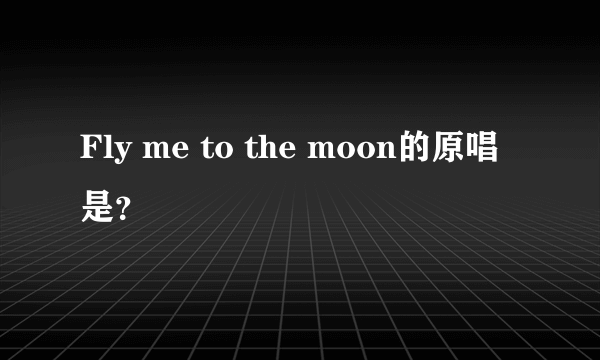 Fly me to the moon的原唱是？