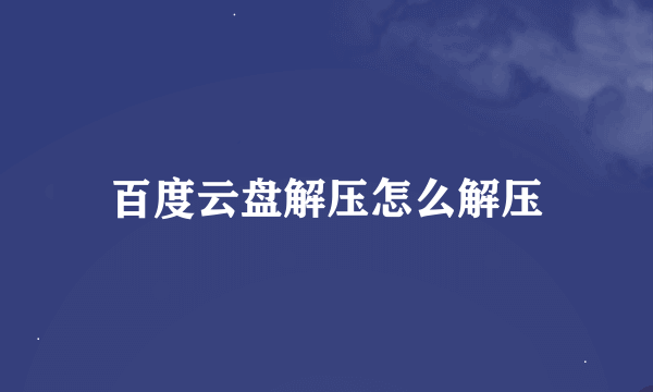 百度云盘解压怎么解压