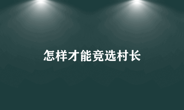 怎样才能竞选村长