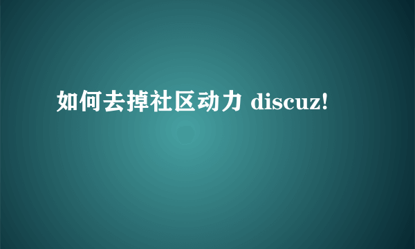 如何去掉社区动力 discuz!