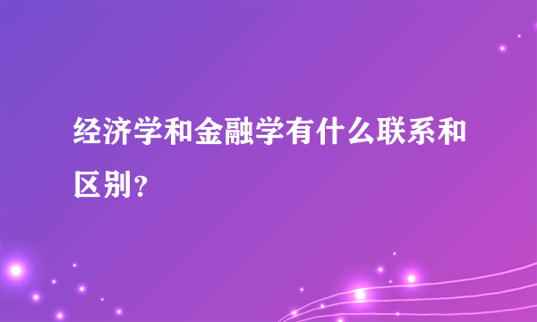 经济学和金融学有什么联系和区别？