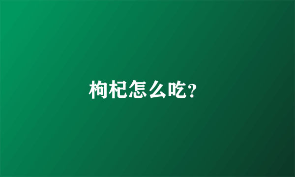 枸杞怎么吃？