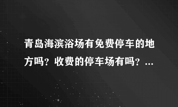 青岛海滨浴场有免费停车的地方吗？收费的停车场有吗？怎么收费？听网上说青岛停车挺黑的是吗？