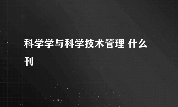 科学学与科学技术管理 什么刊