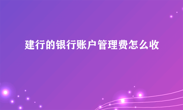 建行的银行账户管理费怎么收