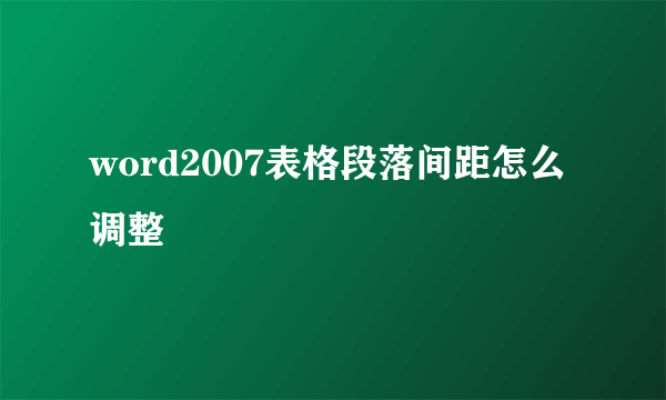 word2007表格段落间距怎么调整