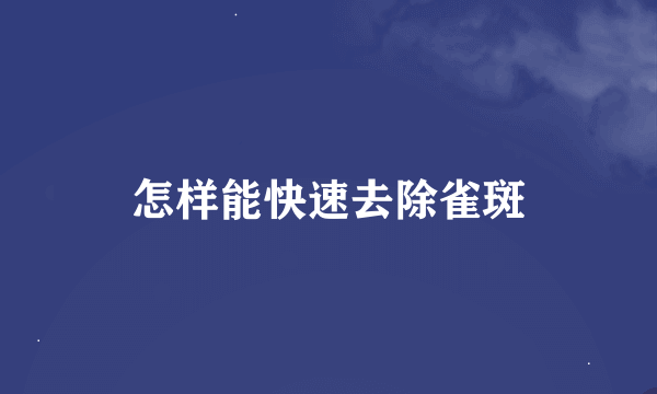 怎样能快速去除雀斑