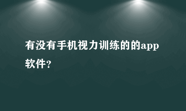 有没有手机视力训练的的app软件？