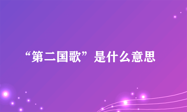 “第二国歌”是什么意思﹖