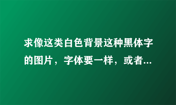 求像这类白色背景这种黑体字的图片，字体要一样，或者这种图片要怎么做