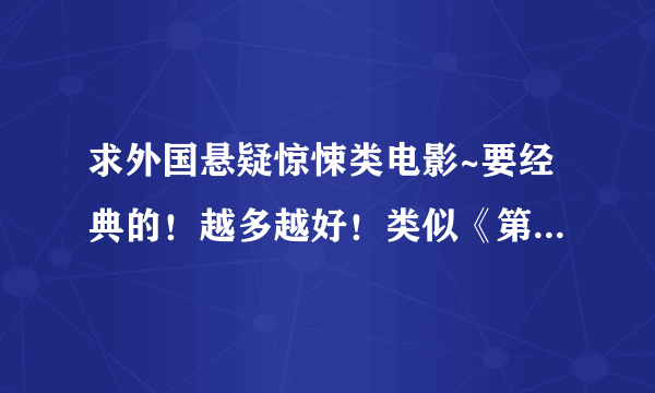 求外国悬疑惊悚类电影~要经典的！越多越好！类似《第39号案件》或者《孤儿》这类的！多谢！！！