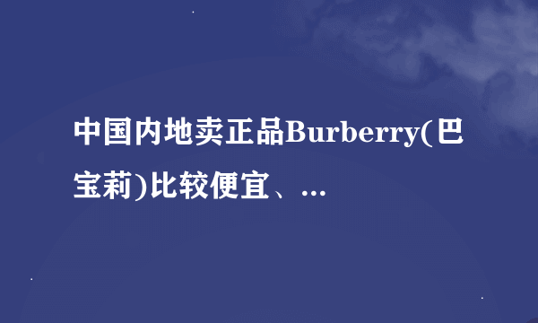 中国内地卖正品Burberry(巴宝莉)比较便宜、比较全的地方在哪？