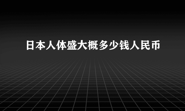 日本人体盛大概多少钱人民币