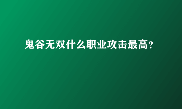 鬼谷无双什么职业攻击最高？