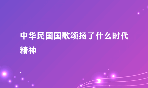 中华民国国歌颂扬了什么时代精神