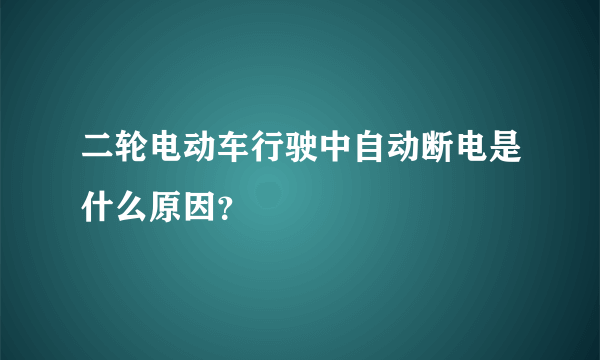 二轮电动车行驶中自动断电是什么原因？