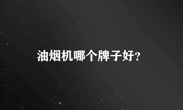 油烟机哪个牌子好？