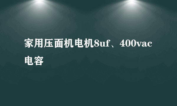 家用压面机电机8uf、400vac电容