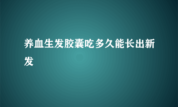 养血生发胶囊吃多久能长出新发