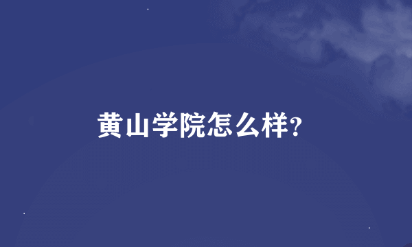 黄山学院怎么样？