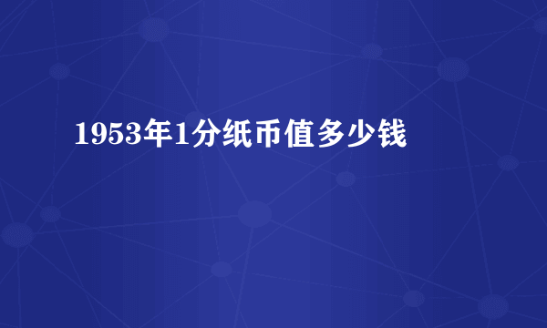 1953年1分纸币值多少钱