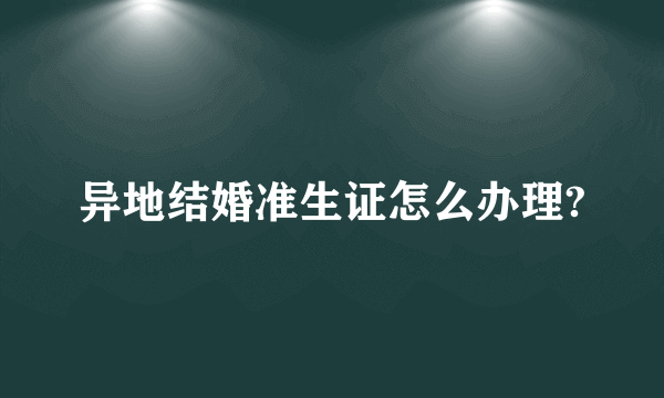 异地结婚准生证怎么办理?