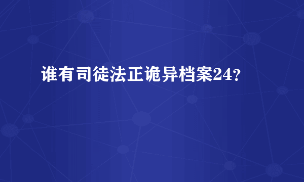 谁有司徒法正诡异档案24？