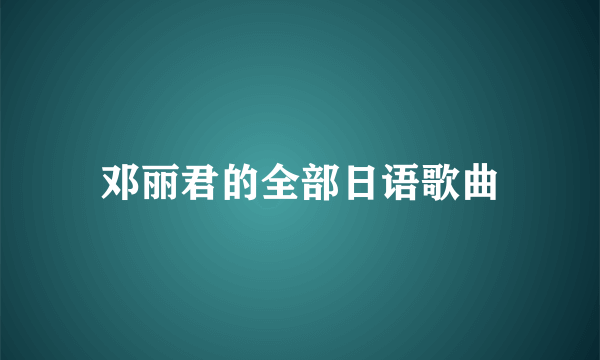 邓丽君的全部日语歌曲