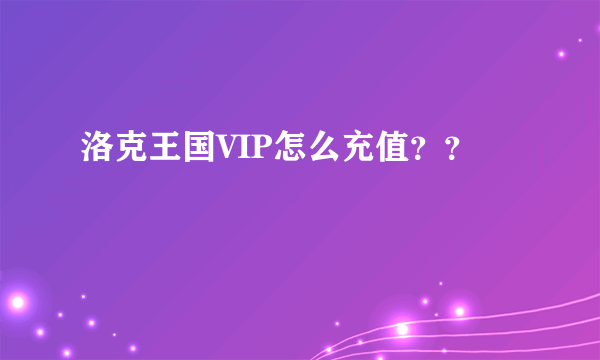 洛克王国VIP怎么充值？？