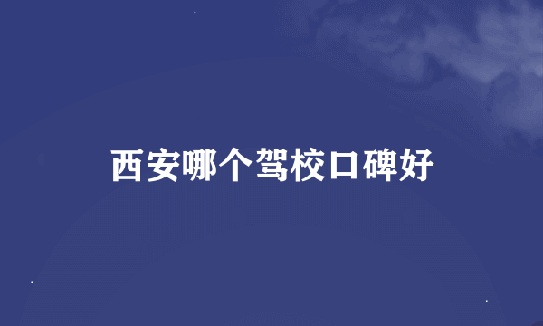 西安哪个驾校口碑好