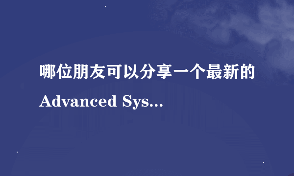 哪位朋友可以分享一个最新的Advanced SystemCare 12破解版，好人一生平安！