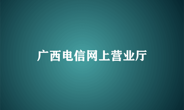 广西电信网上营业厅