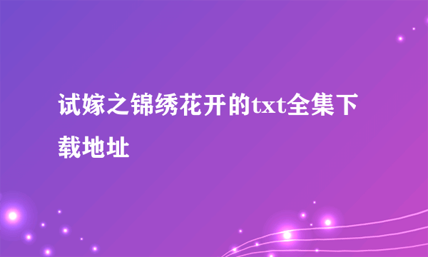 试嫁之锦绣花开的txt全集下载地址