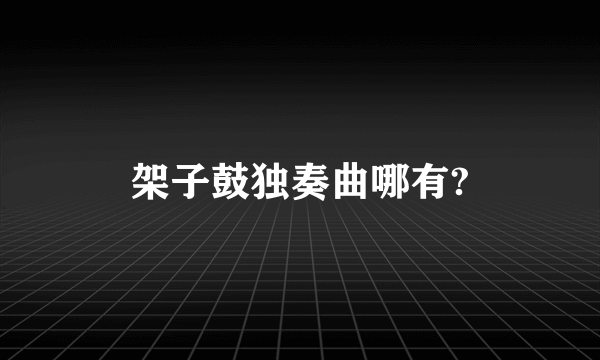 架子鼓独奏曲哪有?