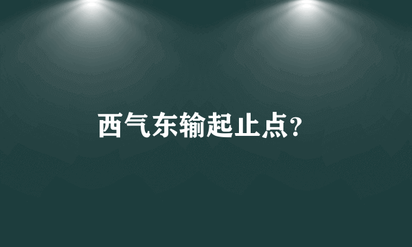 西气东输起止点？