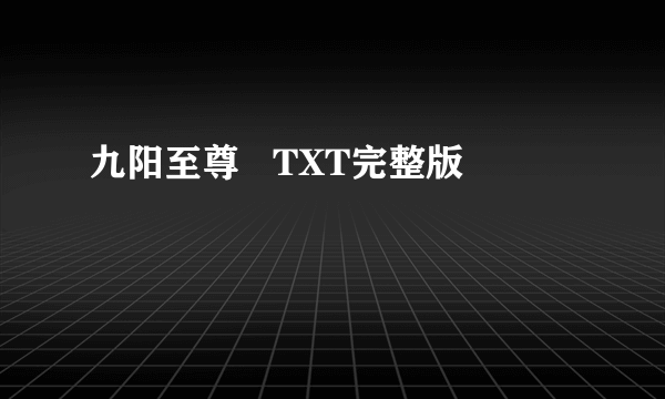 九阳至尊   TXT完整版