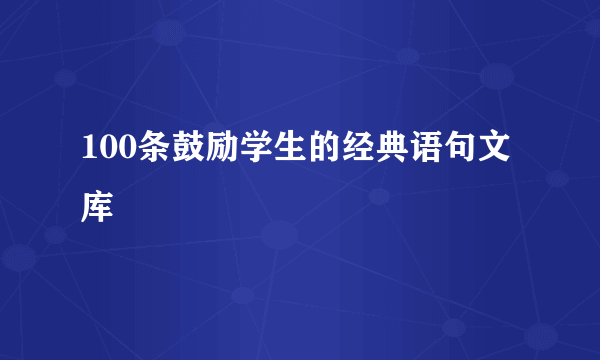 100条鼓励学生的经典语句文库