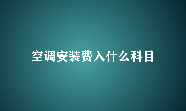 空调安装费入什么科目